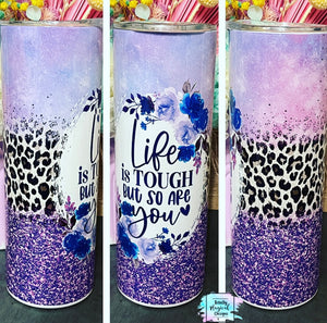 Life is tough but so are you 20oz Tumbler