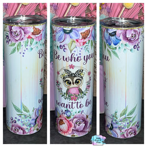 Be who you want to be 20oz tumbler